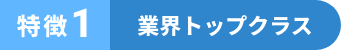 特徴1 業界トップクラス